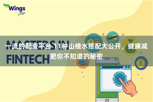 一流的配资平台 11种山楂水搭配大公开，健康减肥你不知道的秘密